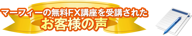 マーフィーの無料FX講座を受講されたお客様の声